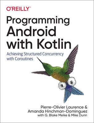 Programming Android with Kotlin: Achieving Structured Concurrency with Coroutines O'Reilly Media