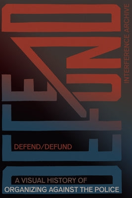 Defend / Defund: A Visual History of Organizing Against the Police Paperback Common Notions