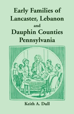 Early Families of Lancaster, Lebanon and Dauphin Counties, Pennsylvania Paperback Heritage Books