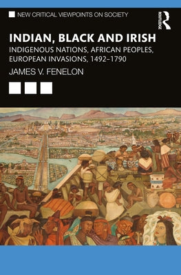 Indian, Black and Irish: Indigenous Nations, African Peoples, European Invasions, 1492-1790 Paperback Routledge