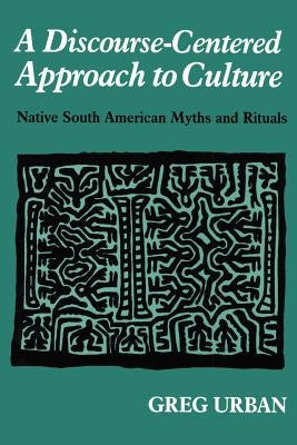 A Discourse-Centered Approach to Culture: Native South American Myths and Rituals Paperback Hats Off Books