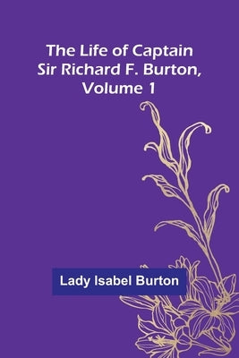 The Life of Captain Sir Richard F. Burton, volume 1 Paperback Alpha Edition