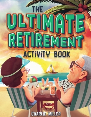 The Ultimate Retirement Activity Book: Over 100 Activities To Do Now When You're Retired (Retirement Gift) Paperback Lak Publishing