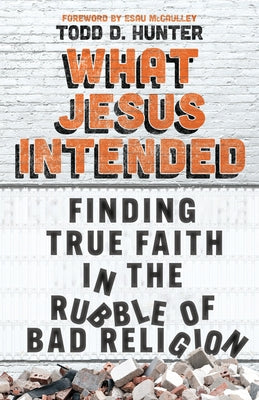 What Jesus Intended: Finding True Faith in the Rubble of Bad Religion Paperback IVP