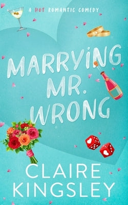 Marrying Mr. Wrong: A Hot Romantic Comedy Paperback Always Have, LLC