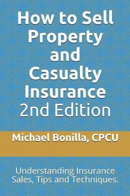 How to Sell Property and Casualty Insurance 2nd Edition: Understanding Insurance Sales, Tips and Techniques. Paperback Independently Published