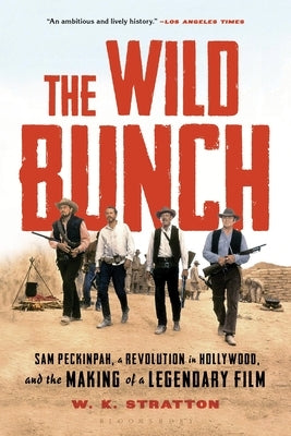 The Wild Bunch: Sam Peckinpah, a Revolution in Hollywood, and the Making of a Legendary Film Paperback Bloomsbury Publishing