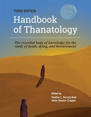 The Handbook of Thanatology, Third Edition: The Essential Body of Knowledge for the Study of Death, Dying, and Bereavement Association for Death Education and Counselin