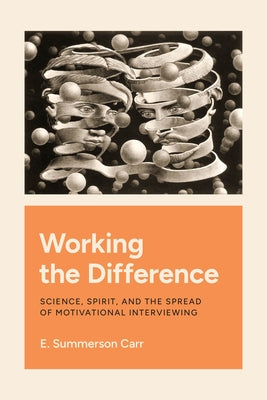 Working the Difference: Science, Spirit, and the Spread of Motivational Interviewing Paperback University of Chicago Press