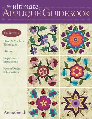 Ultimate Applique Guidebook-Print-on-Demand-Edition: 150 Patterns, Hand & Machine Techniques, History, Step-By-Step Instructions, Keys to Design & Ins Paperback C&T Publishing