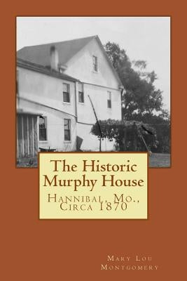 The Historic Murphy House: Hannibal, Mo., Circa 1870 Paperback Createspace Independent Publishing Platform