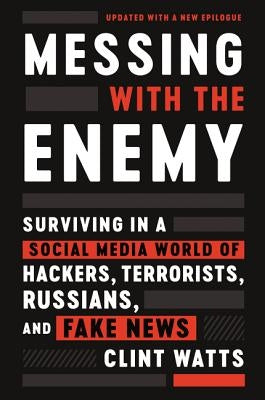 Messing with the Enemy: Surviving in a Social Media World of Hackers, Terrorists, Russians, and Fake News Paperback Harper Paperbacks