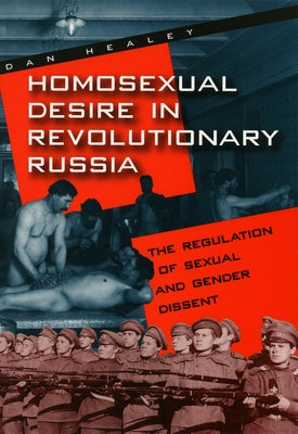 Homosexual Desire in Revolutionary Russia: The Regulation of Sexual and Gender Dissent Paperback University of Chicago Press