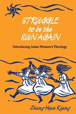 Struggle to Be the Sun Again: Introducing Asian Women's Theology Paperback Orbis Books
