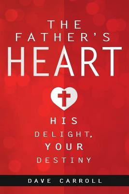 The Father's Heart: His Delight, Your Destiny Paperback Village House Press