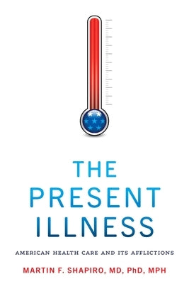 The Present Illness: American Health Care and Its Afflictions Paperback Johns Hopkins University Press