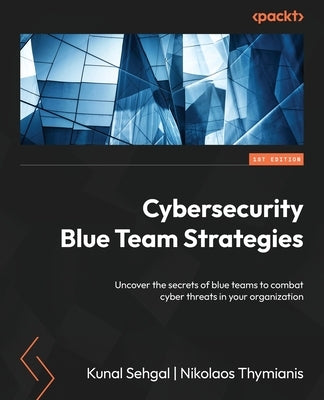 Cybersecurity Blue Team Strategies: Uncover the secrets of blue teams to combat cyber threats in your organization Paperback Packt Publishing
