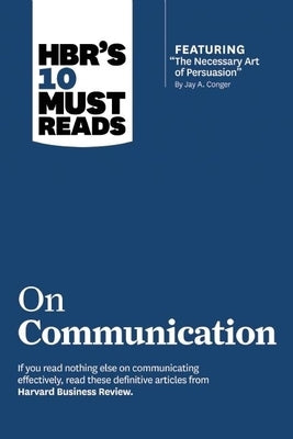 Hbr's 10 Must Reads on Communication (with Featured Article the Necessary Art of Persuasion, by Jay A. Conger) Paperback Harvard Business Review Press