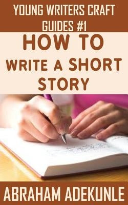 How to Write a Short Story: Beginners' Easy Way to Create and Write a Short Story From Scratch Paperback Createspace Independent Publishing Platform