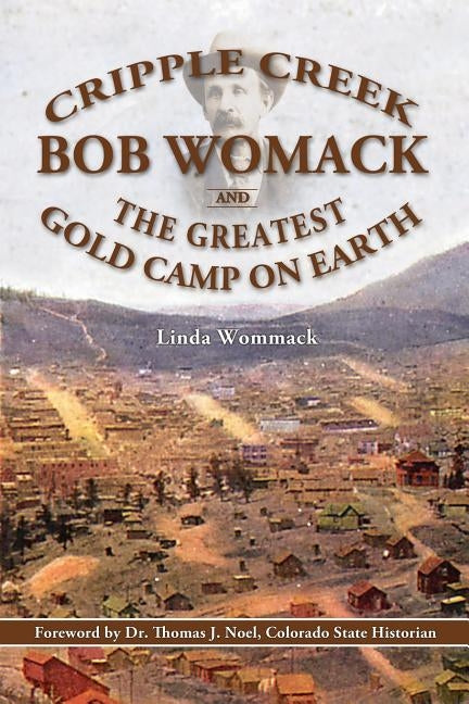 Cripple Creek, Bob Womack and The Greatest Gold Camp on Earth Paperback Rhyolite Press LLC