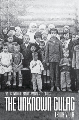The Unknown Gulag: The Lost World of Stalin's Special Settlements by Viola, Lynne