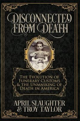 Disconnected from Death: The Evolution of Funerary Customs and the Unmasking of Death in America Whitechapel Productions