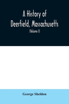 A History of Deerfield, Massachusetts: the times when the people by whom it was settled, unsettled and resettled; With a Special Study of the Indian W Paperback Alpha Edition