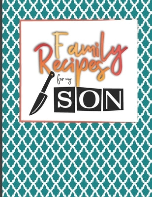 Family Recipes For My Son: Big Empty Recipe Cookbook As Keepsake Gift For Your Son Paperback Independently Published