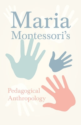 Maria Montessori's Pedagogical Anthropology Paperback Read & Co. Books