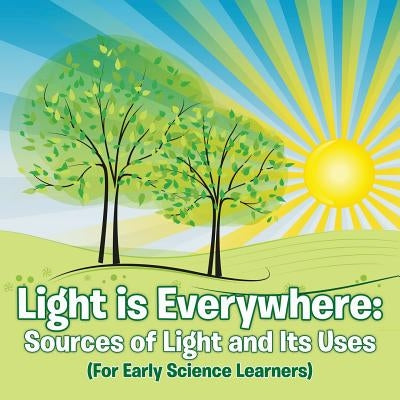 Light is Everywhere: Sources of Light and Its Uses (For Early Learners) Paperback Baby Professor
