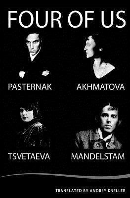 Four of Us: Pasternak, Akhmatova, Mandelstam, Tsvetaeva Paperback Createspace Independent Publishing Platform