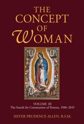 The Concept of Woman, Volume 3, Volume 3: The Search for Communion of Persons, 1500-2015 Paperback William B. Eerdmans Publishing Company