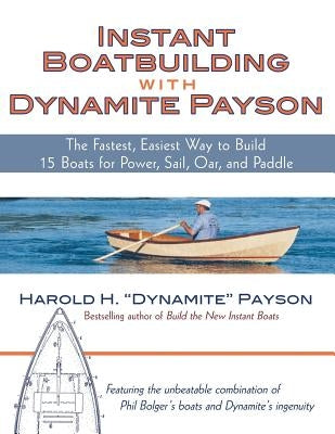 Instant Boatbuilding with Dynamite Payson: 15 Instant Boats for Power, Sail, Oar, and Paddle International Marine Publishing
