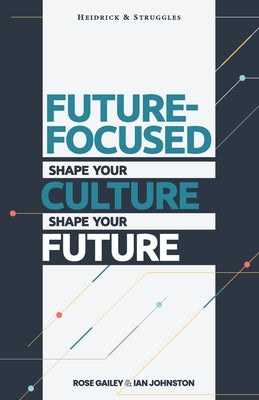 Future Focused: Shape Your Culture. Shape Your Future. by Johnston, Ian