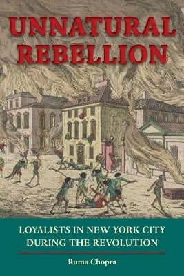 Unnatural Rebellion: Loyalists in New York City During the Revolution Paperback University of Virginia Press