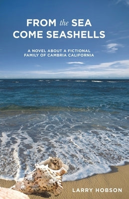 From the Sea Come Seashells: A Story about a Fictional Family of Cambria, CA by Hobson, Larry