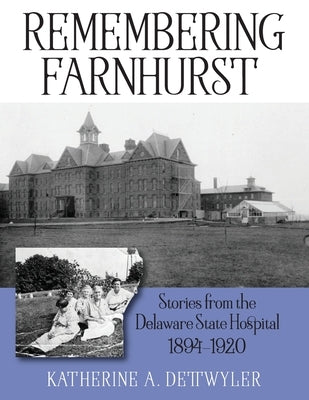 Remembering Farnhurst: Stories from the Delaware State Hospital 1894-1920 Paperback Outskirts Press