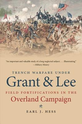 Trench Warfare under Grant and Lee: Field Fortifications in the Overland Campaign Paperback University of North Carolina Press
