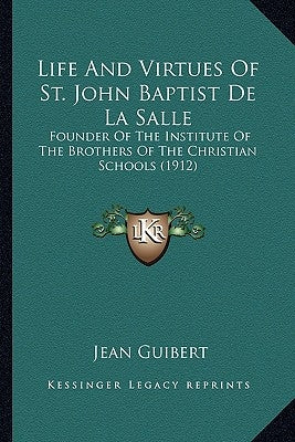 Life and Virtues of St. John Baptist de La Salle: Founder of the Institute of the Brothers of the Christian Scfounder of the Institute of the Brothers Paperback Kessinger Publishing
