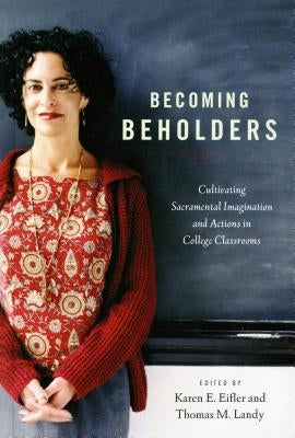 Becoming Beholders: Cultivating Sacramental Imagination and Actions in College Classrooms Paperback Liturgical Press