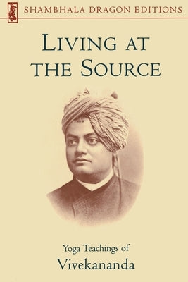 Living at the Source: Yoga Teachings of Vivekananda Paperback Shambhala