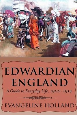 Edwardian England: A Guide to Everyday Life, 1900-1914 Paperback Createspace Independent Publishing Platform