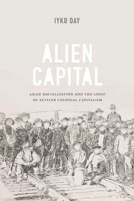 Alien Capital: Asian Racialization and the Logic of Settler Colonial Capitalism Paperback Duke University Press