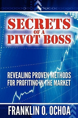 Secrets of a Pivot Boss: Revealing Proven Methods for Profiting in the Market Paperback 311 Publishing