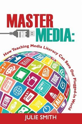 Master the Media: How Teaching Media Literacy Can Save Our Plugged-in World Paperback Dave Burgess Consulting