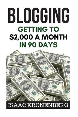 Blogging: Getting To $2,000 A Month In 90 Days Paperback Createspace Independent Publishing Platform