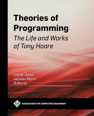Theories of Programming: The Life and Works of Tony Hoare Paperback ACM Books