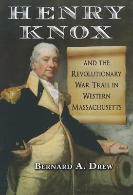Henry Knox and the Revolutionary War Trail in Western Massachusetts Paperback McFarland and Company, Inc.