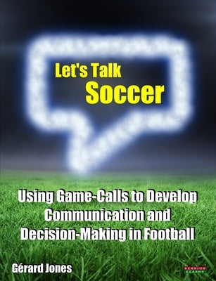 Let's Talk Soccer: Using Game-Calls to Develop Communication and Decision-Making in Football Paperback Bennion Kearny Limited