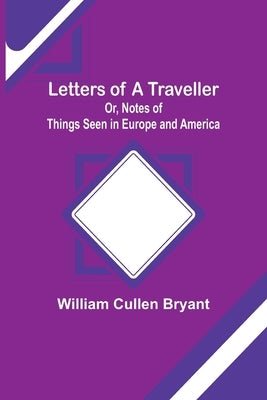 Letters of a Traveller; Or, Notes of Things Seen in Europe and America Paperback Alpha Edition